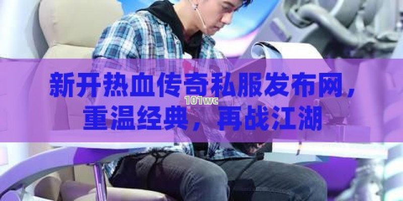 新开热血<strong>传奇私服发布网</strong>，重温经典，再战江湖