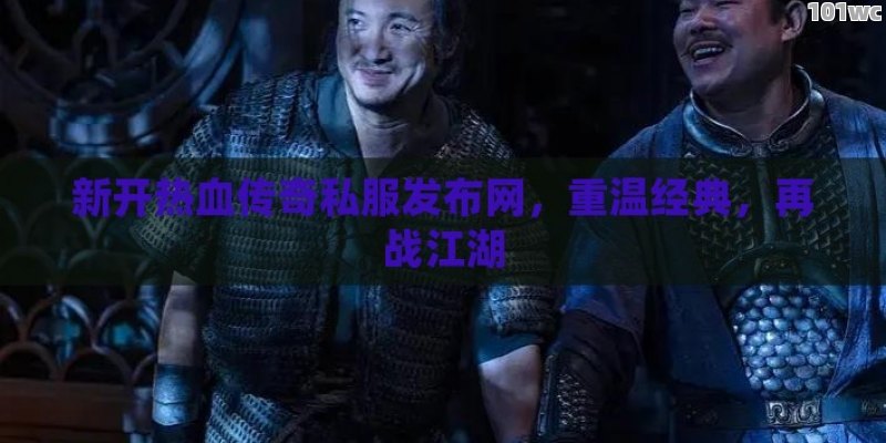 新开热血<strong>传奇私服发布网</strong>，点燃你的游戏激情！