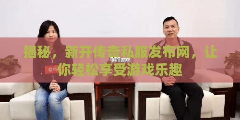 揭秘，新开<strong>传奇私服发布网</strong>，让你轻松享受游戏乐趣