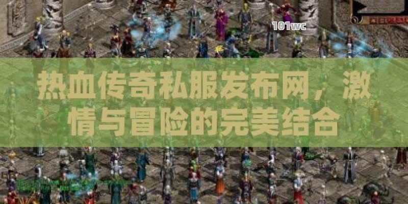 热血<strong>传奇私服发布网</strong>，激情与冒险的完美结合